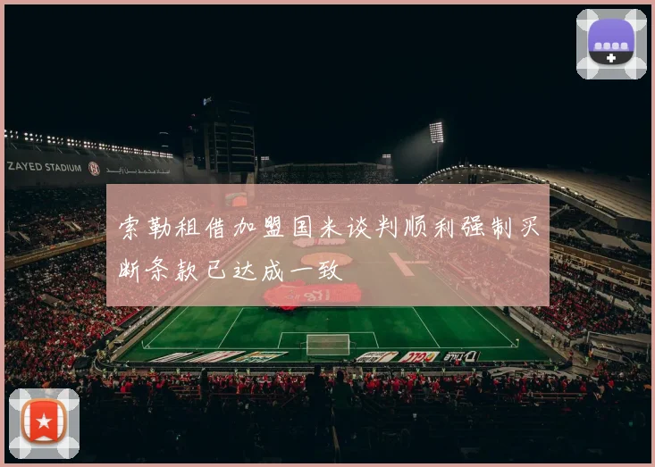 索勒租借加盟国米谈判顺利强制买断条款已达成一致